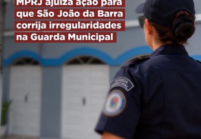MPRJ ajuíza ação para que São João da Barra corrija irregularidades na Guarda Municipal MPRJ ajuíza ação para que São João da Barra corrija irregularidades na Guarda Municipal